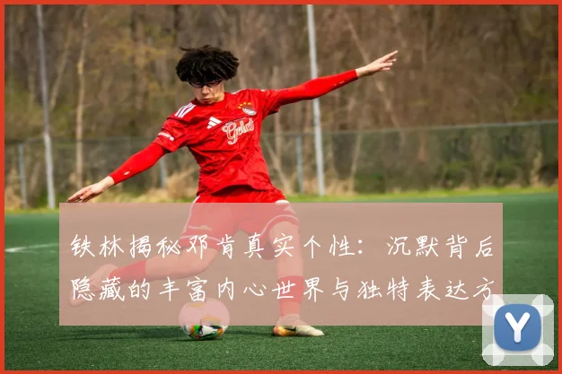 铁林揭秘邓肯真实个性：沉默背后隐藏的丰富内心世界与独特表达方式